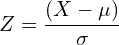 \[ Z=\frac{(X - \mu)}{\sigma} \]